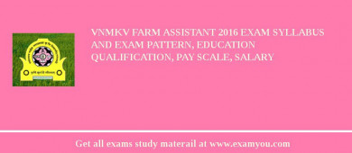 VNMKV Farm Assistant 2018 Exam Syllabus And Exam Pattern, Education Qualification, Pay scale, Salary