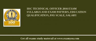 IISc Technical Officer 2018 Exam Syllabus And Exam Pattern, Education Qualification, Pay scale, Salary
