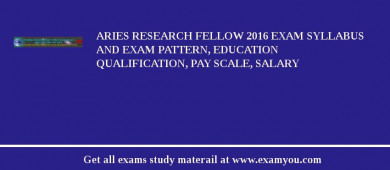 ARIES Research Fellow 2018 Exam Syllabus And Exam Pattern, Education Qualification, Pay scale, Salary