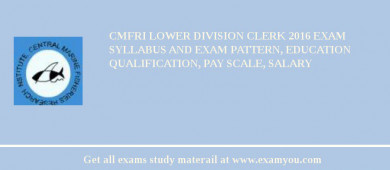 CMFRI Lower Division Clerk 2018 Exam Syllabus And Exam Pattern, Education Qualification, Pay scale, Salary