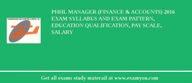 PHHL Manager (Finance & Accounts) 2018 Exam Syllabus And Exam Pattern, Education Qualification, Pay scale, Salary
