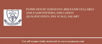 PGIMS House Surgeons 2018 Exam Syllabus And Exam Pattern, Education Qualification, Pay scale, Salary