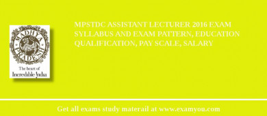 MPSTDC Assistant Lecturer 2018 Exam Syllabus And Exam Pattern, Education Qualification, Pay scale, Salary