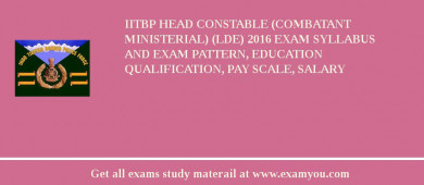 IITBP Head Constable (Combatant Ministerial) (LDE) 2018 Exam Syllabus And Exam Pattern, Education Qualification, Pay scale, Salary