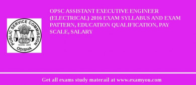 OPSC Assistant Executive Engineer (Electrical) 2018 Exam Syllabus And Exam Pattern, Education Qualification, Pay scale, Salary