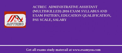 ACTREC  Administrative Assistant (Multiskilled) 2018 Exam Syllabus And Exam Pattern, Education Qualification, Pay scale, Salary