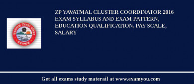 ZP Yavatmal Cluster Coordinator 2018 Exam Syllabus And Exam Pattern, Education Qualification, Pay scale, Salary