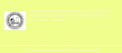 GCRI Field Worker 2018 Exam Syllabus And Exam Pattern, Education Qualification, Pay scale, Salary