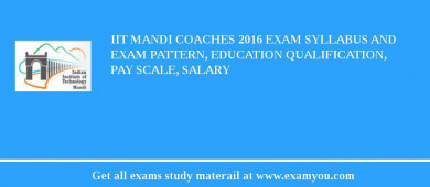IIT Mandi Coaches 2018 Exam Syllabus And Exam Pattern, Education Qualification, Pay scale, Salary