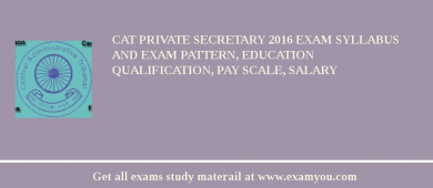 CAT Private Secretary 2018 Exam Syllabus And Exam Pattern, Education Qualification, Pay scale, Salary