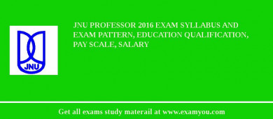 JNU Professor 2018 Exam Syllabus And Exam Pattern, Education Qualification, Pay scale, Salary