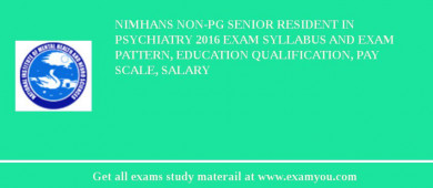NIMHANS Non-PG Senior Resident in Psychiatry 2018 Exam Syllabus And Exam Pattern, Education Qualification, Pay scale, Salary