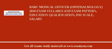 BARC Medical Officer (Ophthalmology) 2018 Exam Syllabus And Exam Pattern, Education Qualification, Pay scale, Salary