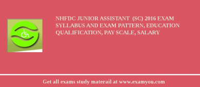 NHFDC Junior Assistant  (SC) 2018 Exam Syllabus And Exam Pattern, Education Qualification, Pay scale, Salary