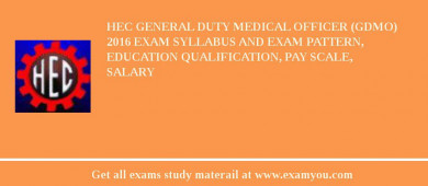 HEC General Duty Medical Officer (GDMO) 2018 Exam Syllabus And Exam Pattern, Education Qualification, Pay scale, Salary