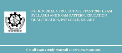 NIT Rourkela Project Assistant 2018 Exam Syllabus And Exam Pattern, Education Qualification, Pay scale, Salary