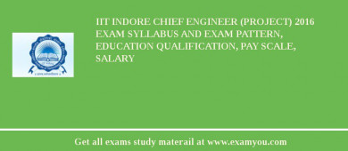 IIT Indore Chief Engineer (Project) 2018 Exam Syllabus And Exam Pattern, Education Qualification, Pay scale, Salary