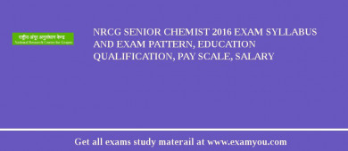 NRCG Senior Chemist 2018 Exam Syllabus And Exam Pattern, Education Qualification, Pay scale, Salary