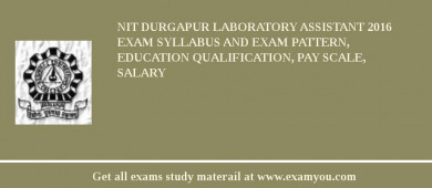NIT Durgapur Laboratory Assistant 2018 Exam Syllabus And Exam Pattern, Education Qualification, Pay scale, Salary