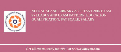 NIT Nagaland Library Assistant 2018 Exam Syllabus And Exam Pattern, Education Qualification, Pay scale, Salary