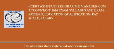 NCERT Assistant Programme Manager Cum Accountant 2018 Exam Syllabus And Exam Pattern, Education Qualification, Pay scale, Salary
