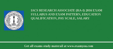 IACS Research Associate (RA-I) 2018 Exam Syllabus And Exam Pattern, Education Qualification, Pay scale, Salary