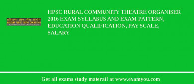 HPSC Rural Community Theatre Organiser 2018 Exam Syllabus And Exam Pattern, Education Qualification, Pay scale, Salary