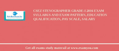 CSEZ Stenographer Grade-I 2018 Exam Syllabus And Exam Pattern, Education Qualification, Pay scale, Salary