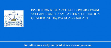 ISM Junior Research Fellow 2018 Exam Syllabus And Exam Pattern, Education Qualification, Pay scale, Salary