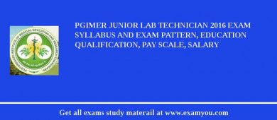 PGIMER Junior Lab Technician 2018 Exam Syllabus And Exam Pattern, Education Qualification, Pay scale, Salary
