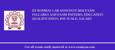 IIT Bombay Lab Assistant 2018 Exam Syllabus And Exam Pattern, Education Qualification, Pay scale, Salary