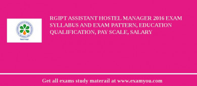 RGIPT Assistant Hostel Manager 2018 Exam Syllabus And Exam Pattern, Education Qualification, Pay scale, Salary