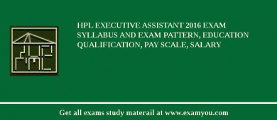 HPL Executive Assistant 2018 Exam Syllabus And Exam Pattern, Education Qualification, Pay scale, Salary