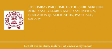 IIT Bombay Part Time Orthopedic Surgeon 2018 Exam Syllabus And Exam Pattern, Education Qualification, Pay scale, Salary