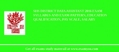 SHS District Data Assistant 2018 Exam Syllabus And Exam Pattern, Education Qualification, Pay scale, Salary