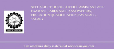 NIT Calicut Hostel Office Assistant 2018 Exam Syllabus And Exam Pattern, Education Qualification, Pay scale, Salary
