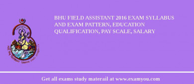 BHU Field Assistant 2018 Exam Syllabus And Exam Pattern, Education Qualification, Pay scale, Salary