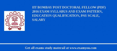 IIT Bombay Post Doctoral Fellow (PDF) 2018 Exam Syllabus And Exam Pattern, Education Qualification, Pay scale, Salary