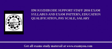 IIM Kozhikode Support Staff 2018 Exam Syllabus And Exam Pattern, Education Qualification, Pay scale, Salary