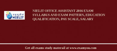 NIELIT Office Assistant 2018 Exam Syllabus And Exam Pattern, Education Qualification, Pay scale, Salary