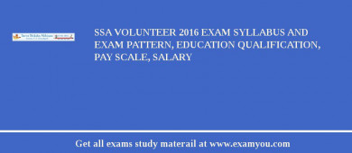 SSA Volunteer 2018 Exam Syllabus And Exam Pattern, Education Qualification, Pay scale, Salary