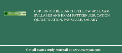 CUP Junior Research Fellow 2018 Exam Syllabus And Exam Pattern, Education Qualification, Pay scale, Salary