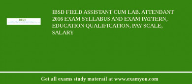 IBSD Field Assistant cum Lab. Attendant 2018 Exam Syllabus And Exam Pattern, Education Qualification, Pay scale, Salary