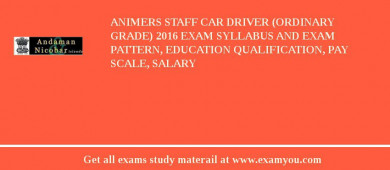 ANIMERS Staff Car Driver (Ordinary Grade) 2018 Exam Syllabus And Exam Pattern, Education Qualification, Pay scale, Salary