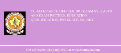 CURAJ Finance Officer 2018 Exam Syllabus And Exam Pattern, Education Qualification, Pay scale, Salary