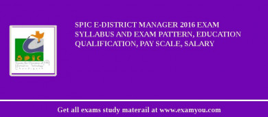 SPIC e-District Manager 2018 Exam Syllabus And Exam Pattern, Education Qualification, Pay scale, Salary