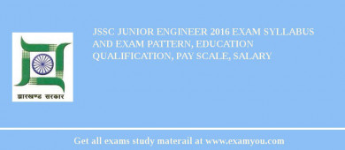 JSSC Junior Engineer 2018 Exam Syllabus And Exam Pattern, Education Qualification, Pay scale, Salary