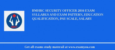 BMHRC Security Officer 2018 Exam Syllabus And Exam Pattern, Education Qualification, Pay scale, Salary
