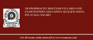 NR Pharmacist 2018 Exam Syllabus And Exam Pattern, Education Qualification, Pay scale, Salary