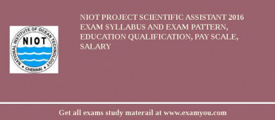NIOT Project Scientific Assistant 2018 Exam Syllabus And Exam Pattern, Education Qualification, Pay scale, Salary